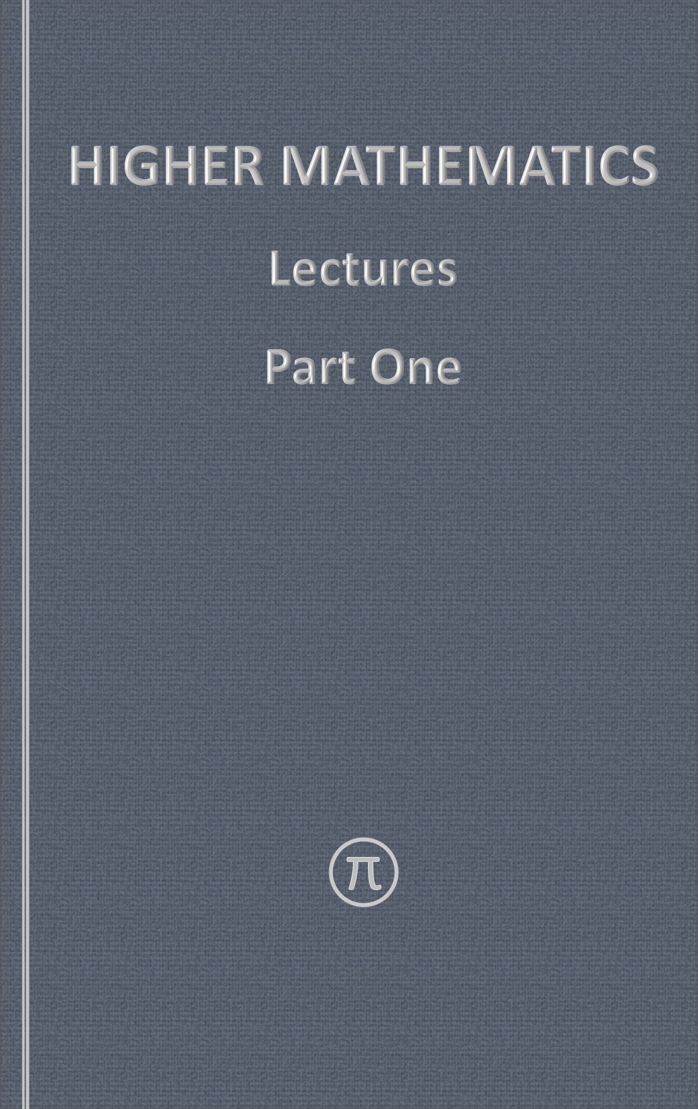 Higher Mathematics - Lectures Part One