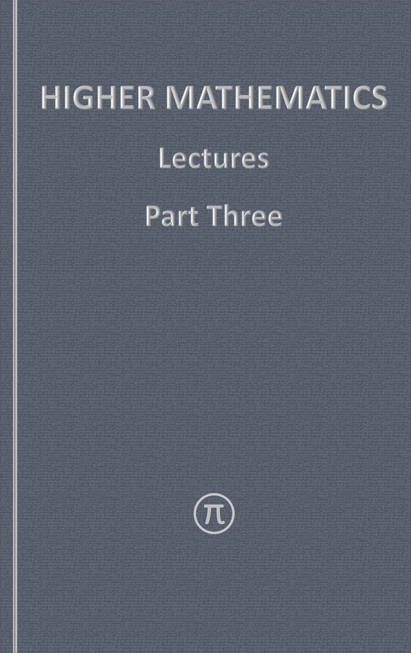 Higher Mathematics - Lectures Part Three