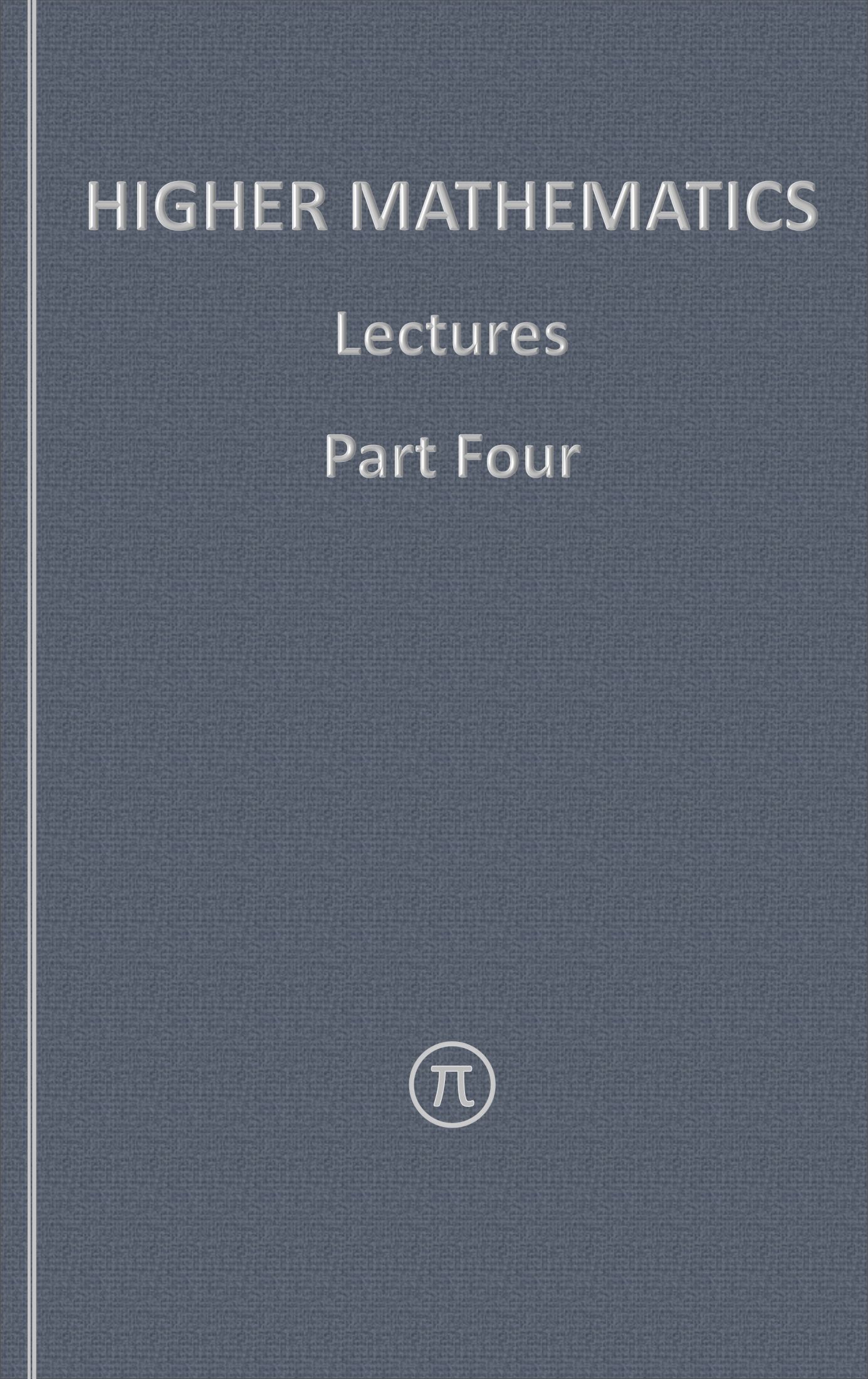 Higher Mathematics - Lectures Part Four